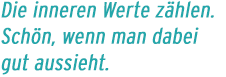 Die inneren Werte z&auml;hlen. Sch&ouml;n, wenn man dabei gut aussieht.