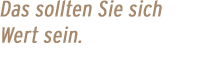 Das sollten Sie sich Wert sein.